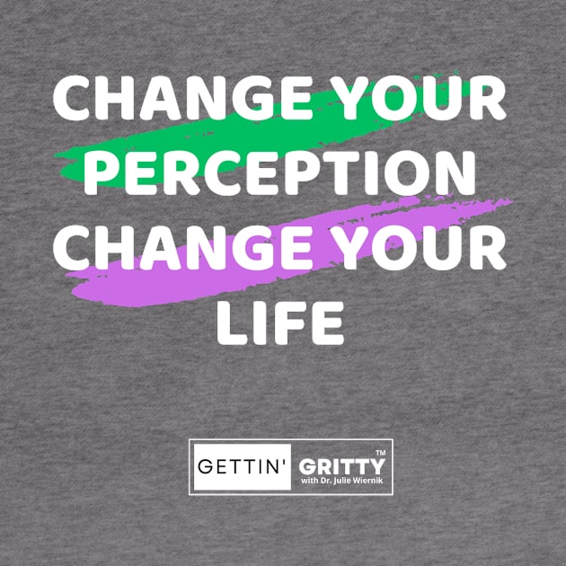 Change Your Perception Change Your Life by Gettin' Gritty Shop